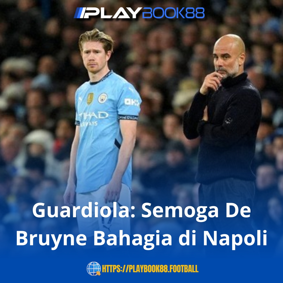 Guardiola Lepas De Bruyne: "Semoga Bahagia di Napoli"